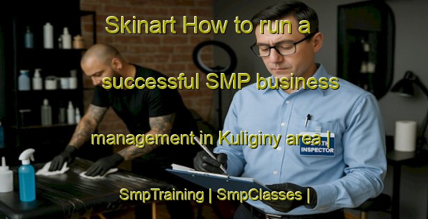 Skinart How to run a successful SMP business management in Kuliginy area | SmpTraining | SmpClasses | SkinartTraining-Russian Federation